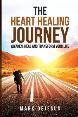 The Heart Healing Journey: Awaken, Heal and Transform Your Life