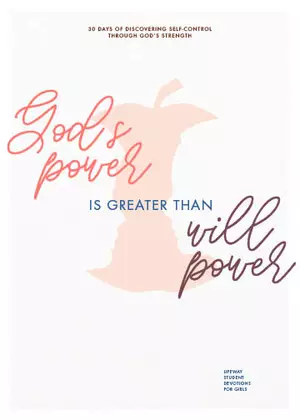 God's Power Is Greater Than Willpower - Teen Girls' Devotional: 30 Days of Discovering Self-Control Through God's Strength Volume 4