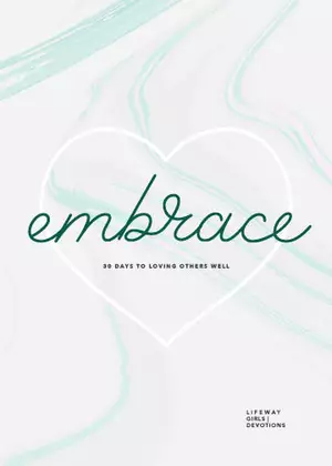 Embrace - Teen Girls' Devotional: 30 Days to Loving Others Well Volume 6