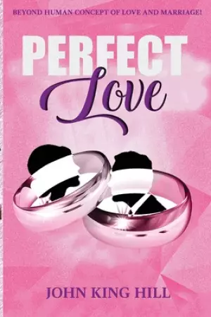 PERFECT LOVE: BEYOND HUMAN CONCEPT OF LOVE AND MARRIAGE