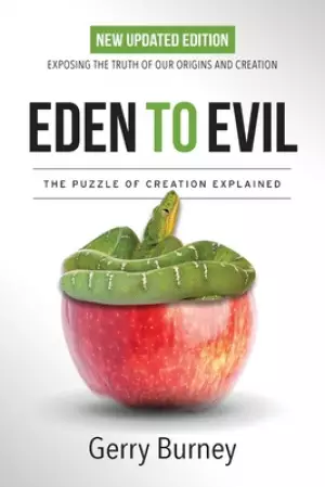 Eden to Evil: Unlocking the Mystery of the Two Very Different Creation Accounts of Genesis
