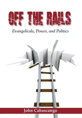 Off The Rails: Evangelicals, Power, and Politics