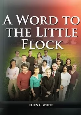A Word to the Little Flock: (1844 information, country living, living by faith, the third angels message, the sanctuary and its service)