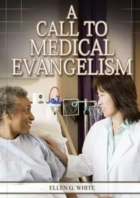 A Call to Medical Evangelism: (Ministry of Healing quotes, country living, adventist principles, medical ministry, letters to the young workers)