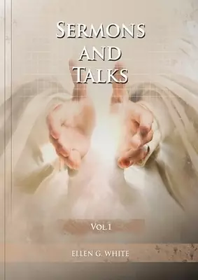 Sermons and Talks Volume 1: (Steps to Christ by sermons, country living advantages, The Church condition in the last days, letters to young lovers and