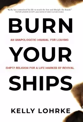 Burn Your Ships: An Unapologetic Manual for Leaving Empty Religion for a Life Marked by Revival
