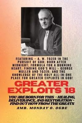 Greater Exploits - 18  Featuring - A. W. Tozer in The Pursuit of God; Born After Midnight;..: Formula for a Burning Heart; Finding God's Will - George