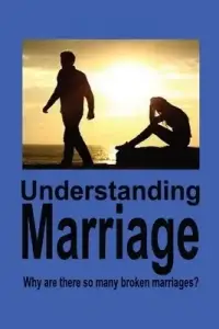 Understanding Marriage: Why Are There So Many Broken Marriage?