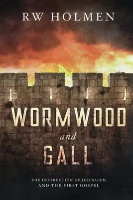 Wormwood and Gall: The Destruction of Jerusalem and the First Gospel