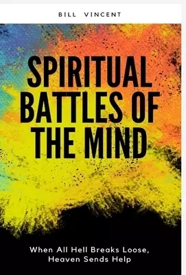 Spiritual Battles of the Mind: When All Hell Breaks Loose, Heaven Sends Help