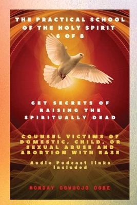 The Practical School of the Holy Spirit - Part 6 of 8   Get Secrets of raising the Spiritually Dead: Get Secrets of raising the Spiritually Dead, and