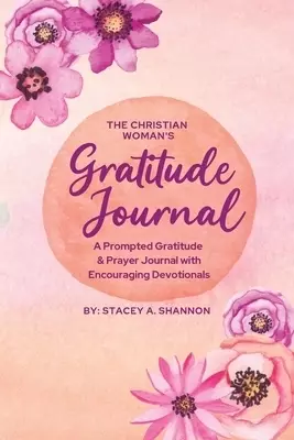 The Christian Woman's Gratitude Journal: A Prompted Gratitude & Prayer Journal with Encouraging Devotionals
