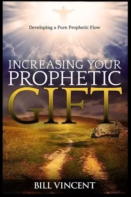 Increasing Your Prophetic Gift: Developing a Pure Prophetic Flow (Large Print Edition)