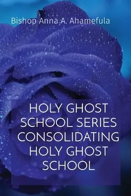 HOLY GHOST SCHOOL SERIES CONSOLIDATING HOLY GHOST SCHOOL