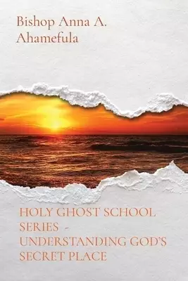 HOLY GHOST SCHOOL SERIES  - UNDERSTANDING GOD'S SECRET PLACE