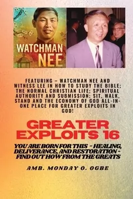 Greater Exploits - 16  Featuring - Watchman Nee and Witness Lee in How to Study the Bible; The ..: Normal Christian Life; Spiritual Authority and Subm