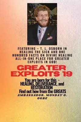 Greater Exploits - 19  Featuring - T. L. Osborn In Healing the Sick and One Hundred facts..: On divine Healing ALL-IN-ONE PLACE for Greater Exploits I