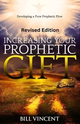 Increasing Your Prophetic Gift (Revised Edition): Developing a Pure Prophetic Flow