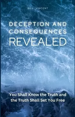 Deception and Consequences Revealed: You Shall Know the Truth and the Truth Shall Set You Free! (Large Print Edition)