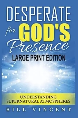 Desperate for God's Presence: Understanding Supernatural Atmospheres (Large Print Edition)
