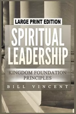 Spiritual Leadership: Kingdom Foundation Principles (Large Print Edition)