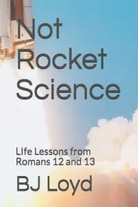 Not Rocket Science: LIfe Lessons from Romans 12 and 13