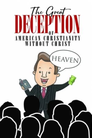 The Great Deception of American Christianity Without Christ