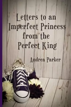 Letters to an Imperfect Princess from the Perfect King