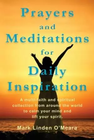 Prayers and Meditations for Daily Inspiration: A multi-faith and spiritual collection from around the world to calm your mind and lift your spirit