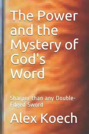 The Power and the Mystery of God's Word: Sharper Than Any Double-Edged Sword
