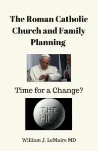 The Roman Catholic Church and Family Planning.: Time for a Change?