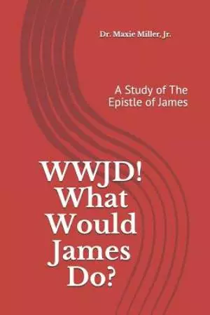 WWJD ! What Would James Do ?: A Study of the Epistle of James