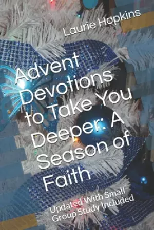 Advent Devotions to Take You Deeper: A Season of Faith: Updated With Small Group Study Included