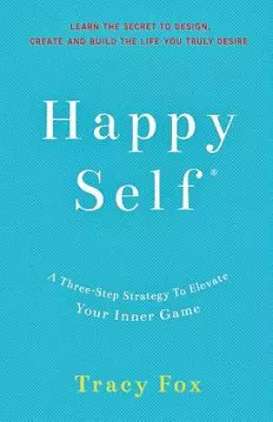 Happy Self: A Three-Step Strategy To Elevate Your Inner Game