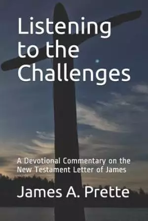 Listening to the Challenges: A Devotional Commentary on the New Testament Letter of James
