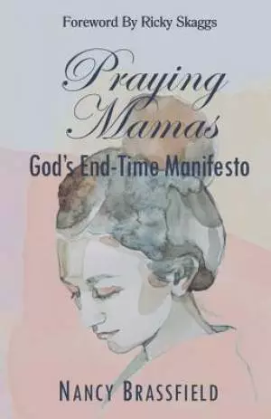 Praying Mamas: God's End-Time Manifesto