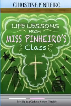 Life Lessons from Miss Pinheiro's Class: My Life as a Catholic School Teacher