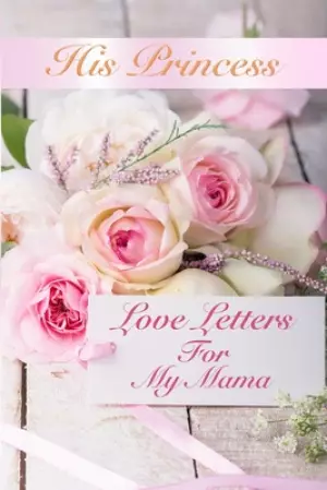 His Princess Love Letters: Love Letters For My Mama