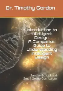 Introduction to Intelligent Design: A Companion Guide to Understanding Intelligent Design: Sunday-School and Small Group Curriculum