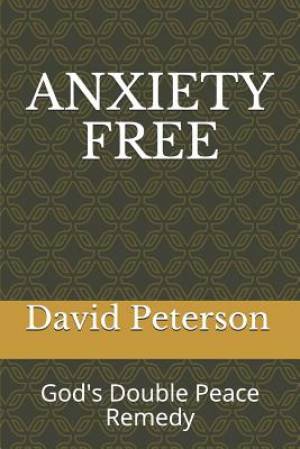 Anxiety Free: God's Double Peace Remedy