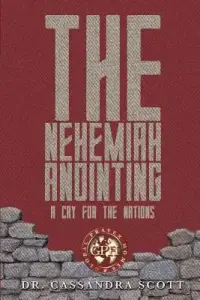 The Nehemiah Anointing - A Cry for the Nations: 12 Insights for Today's Nehemiah Intercessors