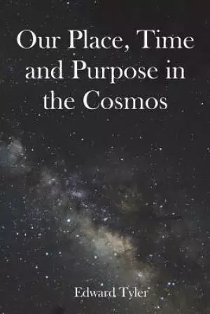 Our Place, Time and Purpose in the Cosmos (Black and White)