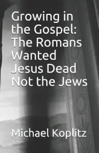 Growing in the Gospel: The Romans Wanted Jesus' Dead Not the Jews