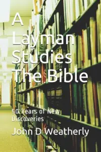 A Layman Studies The Bible: 50 Years of New Discoveries