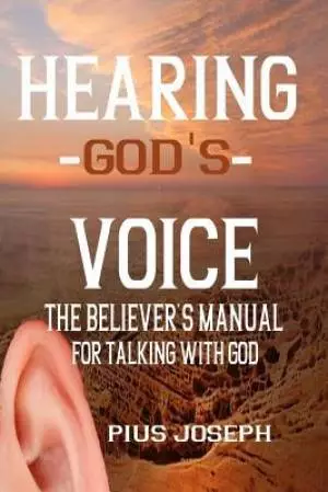 Hearing God's Voice: A Believer's Manual for Talking with God