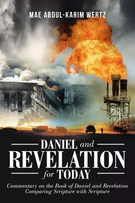 Daniel and Revelation for Today: Commentary on the Book of Daniel and Revelation: Comparing Scripture with Scripture