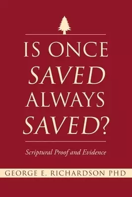 Is Once Saved Always Saved?: Scriptural Proof and Evidence