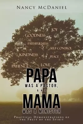 Papa Was a Pastor, and Mama Was a Minister: Practical Demonstrations of the Fruit of the Spirit