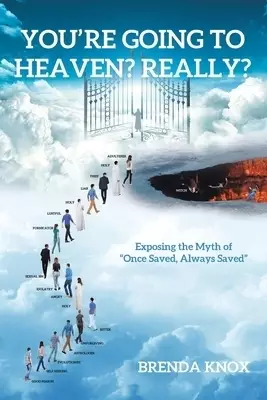 You're Going to Heaven? Really?: Exposing the Myth of "Once Saved, Always Saved"