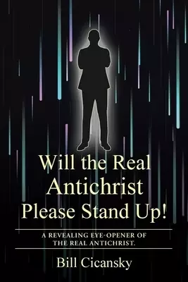 Will the Real Antichrist Please Stand Up!: A Revealing Eye-Opener of the Real Antichrist.